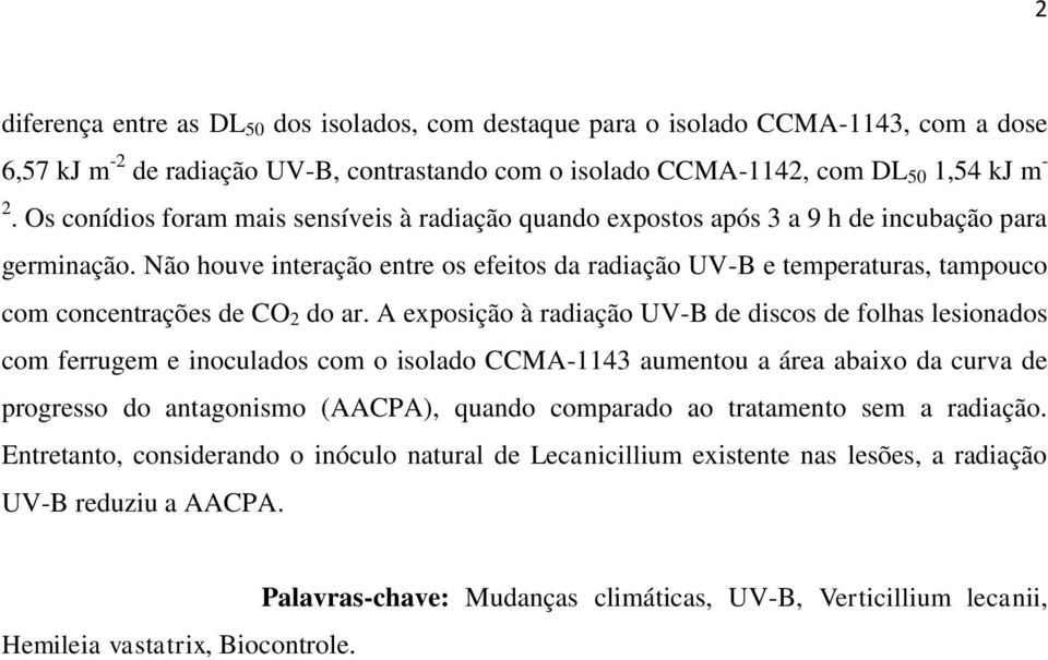 Não houve interação entre os efeitos da radiação UV-B e temperaturas, tampouco com concentrações de CO 2 do ar.