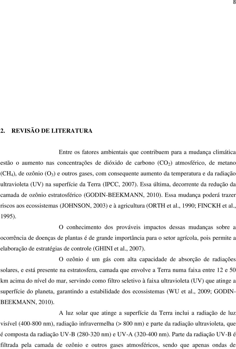 Essa última, decorrente da redução da camada de ozônio estratosférico (GODIN-BEEKMANN, 2010). Essa mudança poderá trazer riscos aos ecossistemas (JOHNSON, 2003) e à agricultura (ORTH et al.