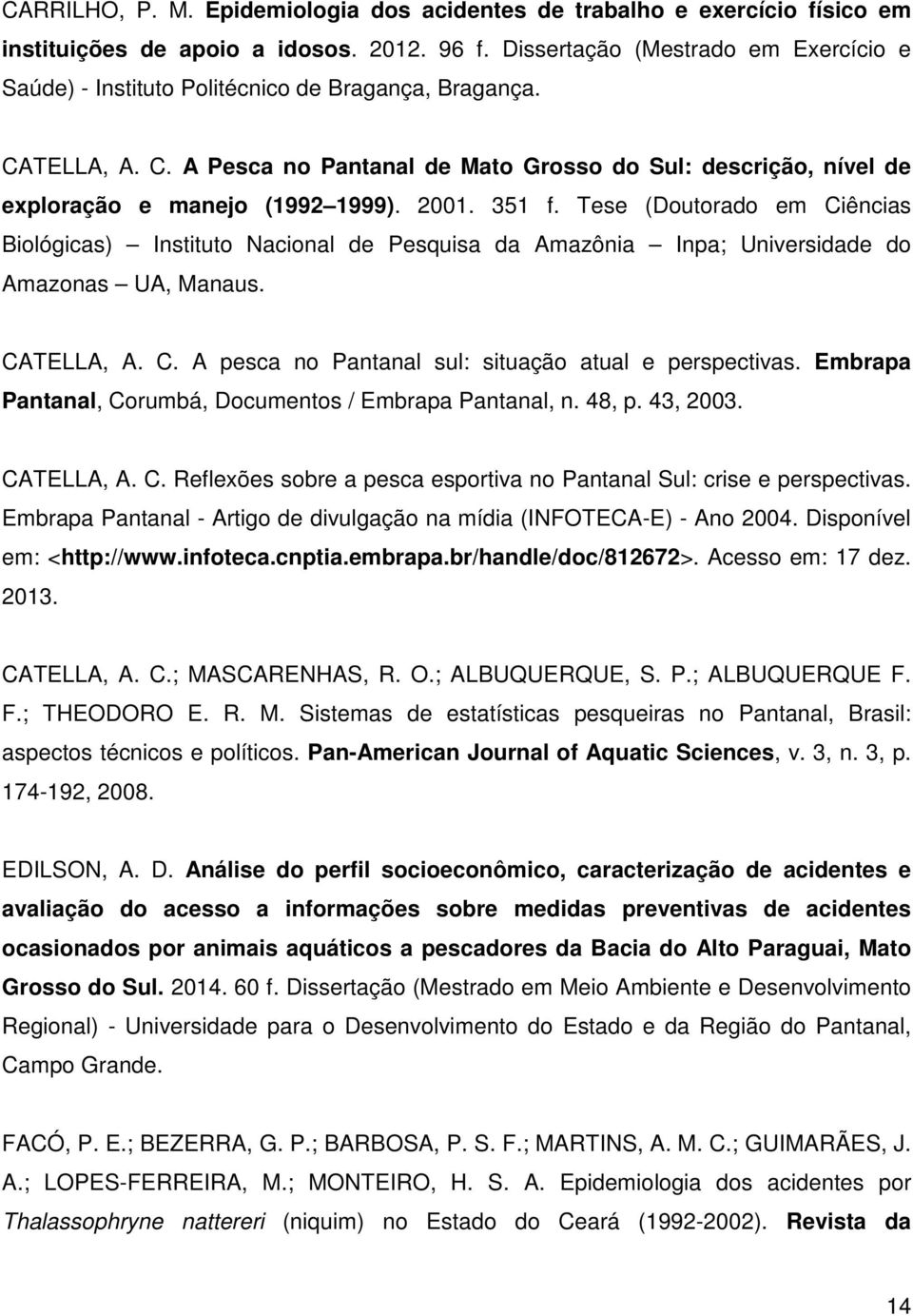 21. 351 f. Tese (Doutorado em Ciências Biológicas) Instituto Nacional de Pesquisa da Amazônia Inpa; Universidade do Amazonas UA, Manaus. CATELLA, A. C. A pesca no Pantanal sul: situação atual e perspectivas.