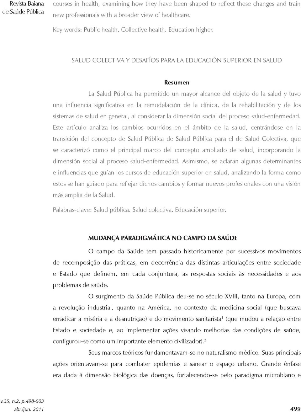 SALUD COLECTIVA Y DESAFÍOS PARA LA EDUCACIÓN SUPERIOR EN SALUD Resumen La Salud Pública ha permitido un mayor alcance del objeto de la salud y tuvo una influencia significativa en la remodelación de