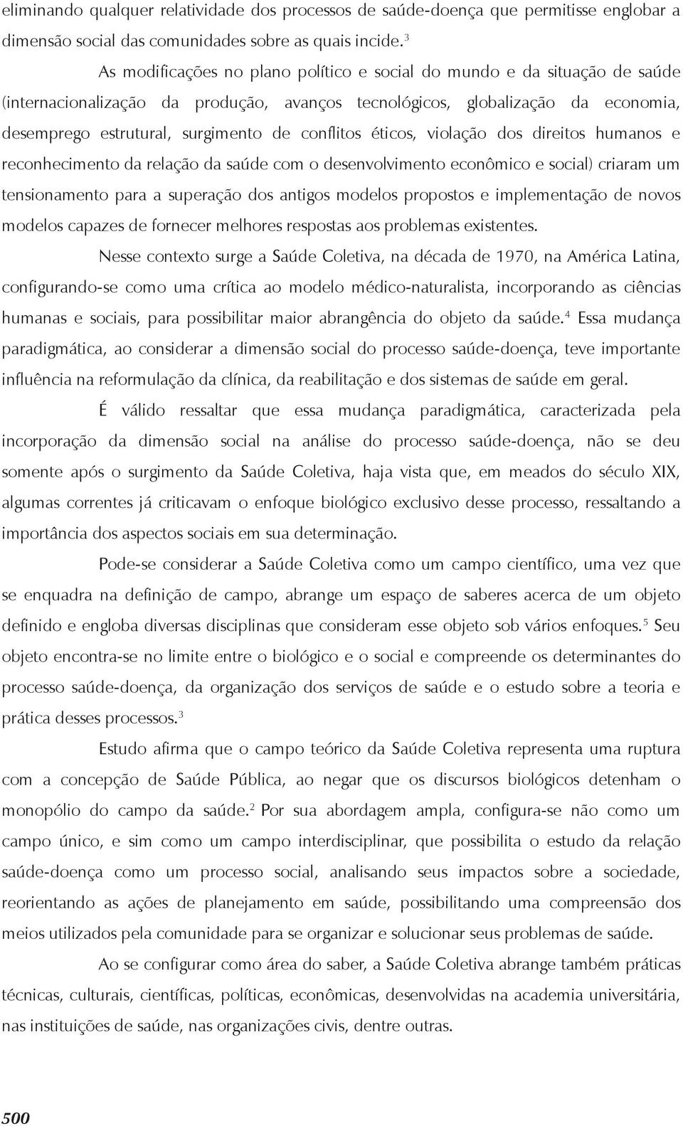 conflitos éticos, violação dos direitos humanos e reconhecimento da relação da saúde com o desenvolvimento econômico e social) criaram um tensionamento para a superação dos antigos modelos propostos