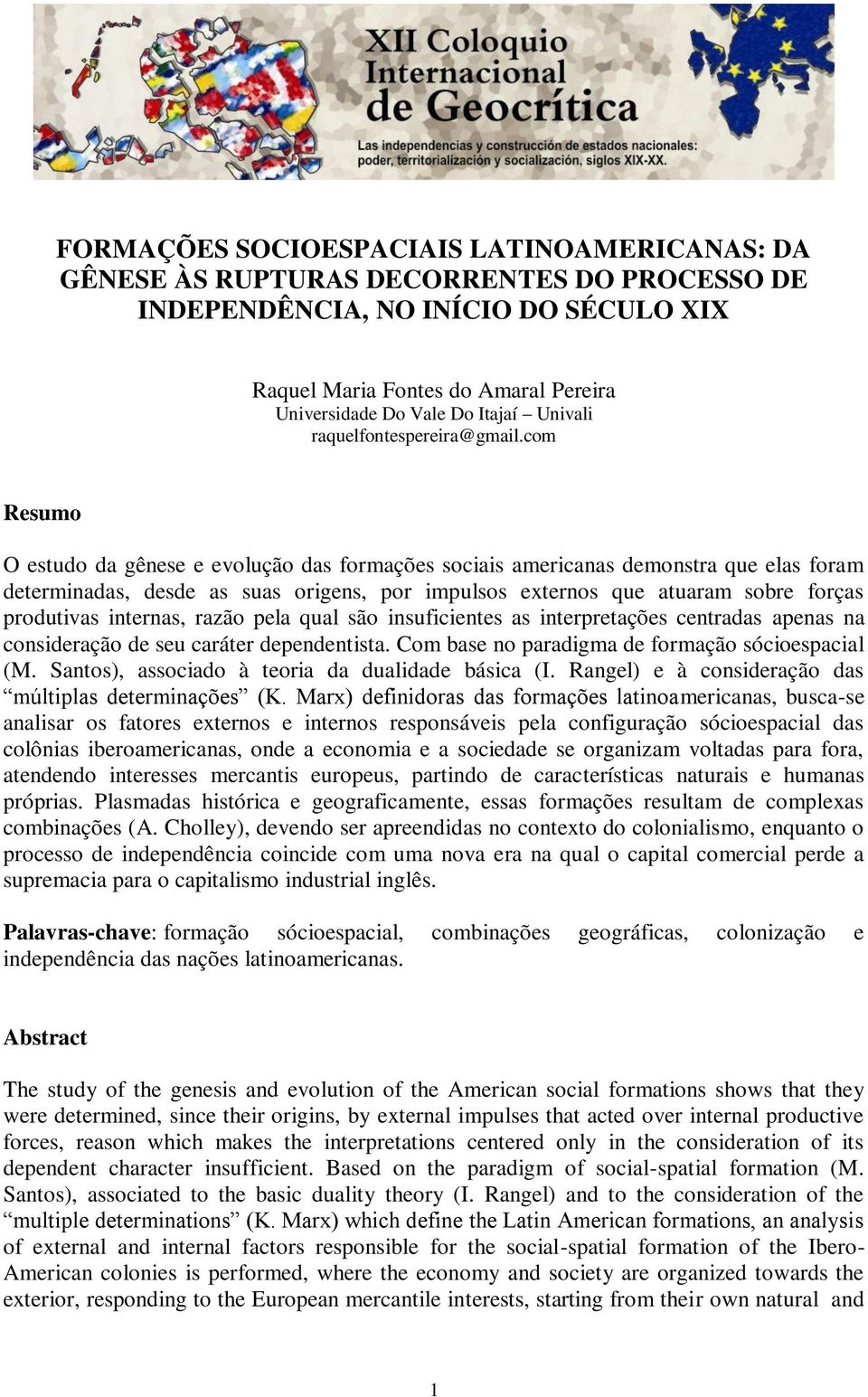 com Resumo O estudo da gênese e evolução das formações sociais americanas demonstra que elas foram determinadas, desde as suas origens, por impulsos externos que atuaram sobre forças produtivas