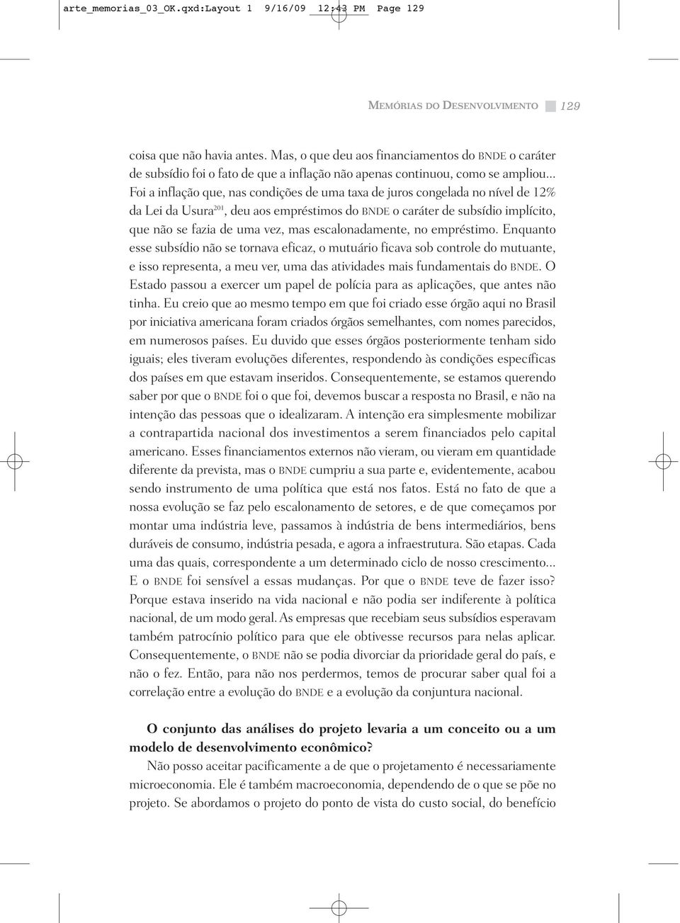 .. Foi a inflação que, nas condições de uma taxa de juros congelada no nível de 12% da Lei da Usura 201, deu aos empréstimos do BNDE o caráter de subsídio implícito, que não se fazia de uma vez, mas