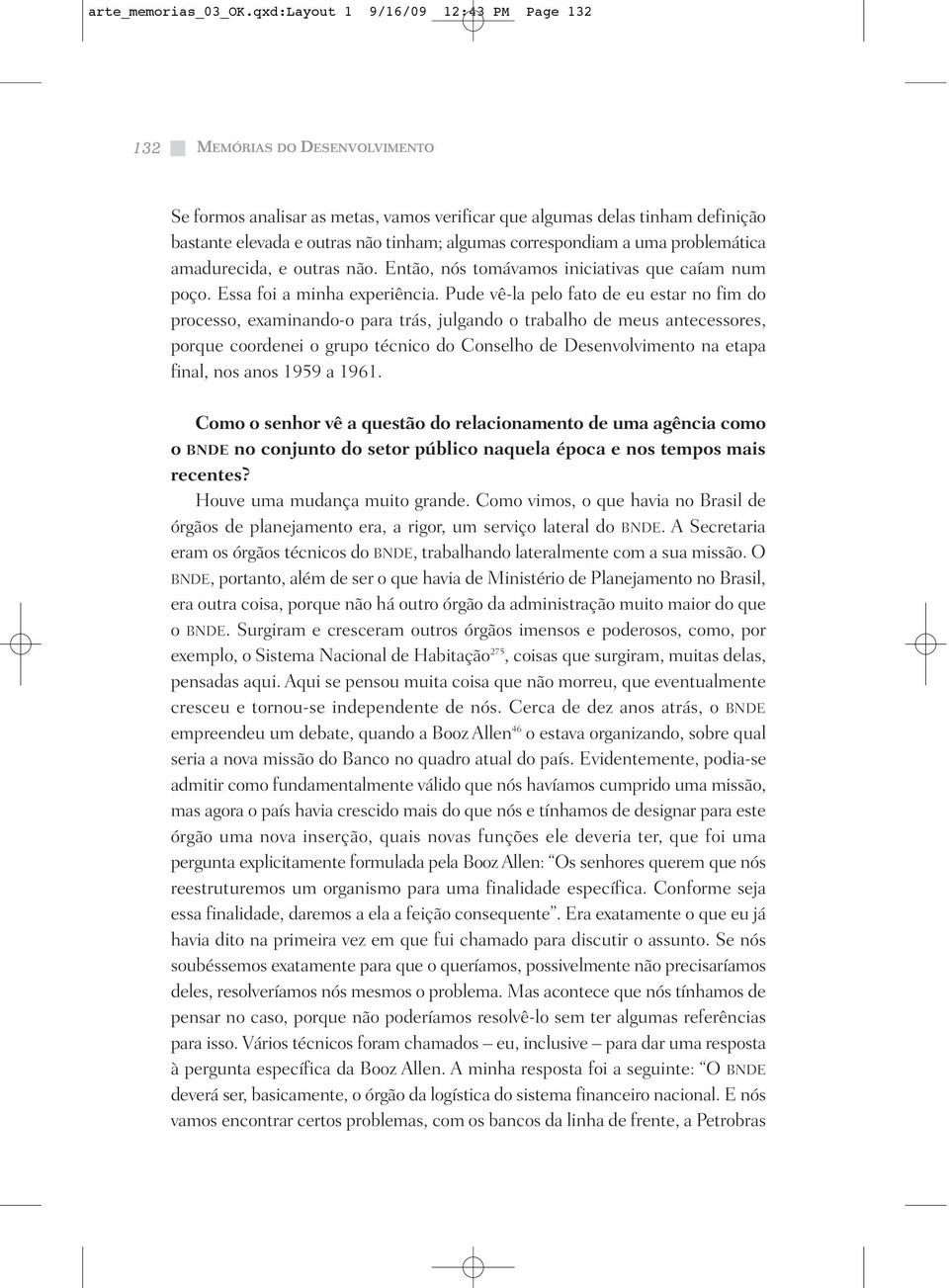 correspondiam a uma problemática amadurecida, e outras não. Então, nós tomávamos iniciativas que caíam num poço. Essa foi a minha experiência.