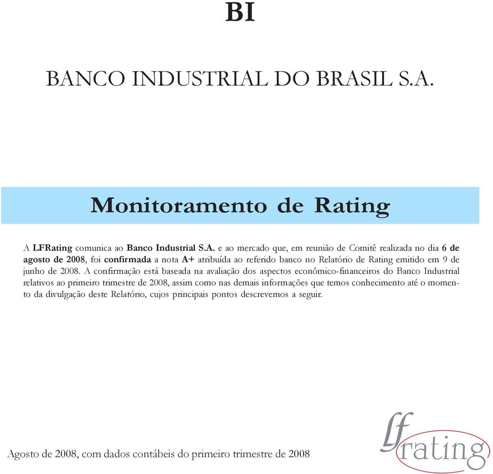 e ao mercado que, em reunião de Comitê realizada no dia 6 de agosto de 2008, foi confirmada a nota A+ atribuída ao referido banco no Relatório de