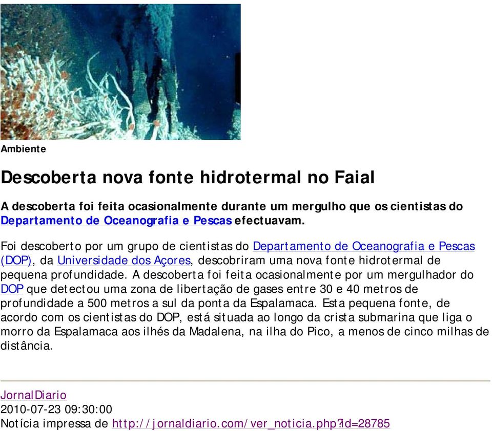 A descoberta foi feita ocasionalmente por um mergulhador do DOP que detectou uma zona de libertação de gases entre 30 e 40 metros de profundidade a 500 metros a sul da ponta da Espalamaca.