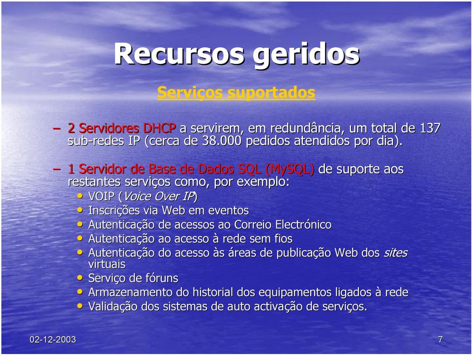 em eventos Autenticação de acessos ao Correio Electrónico Autenticação ao acesso à rede sem fios Autenticação do acesso às áreas de publicação Web dos