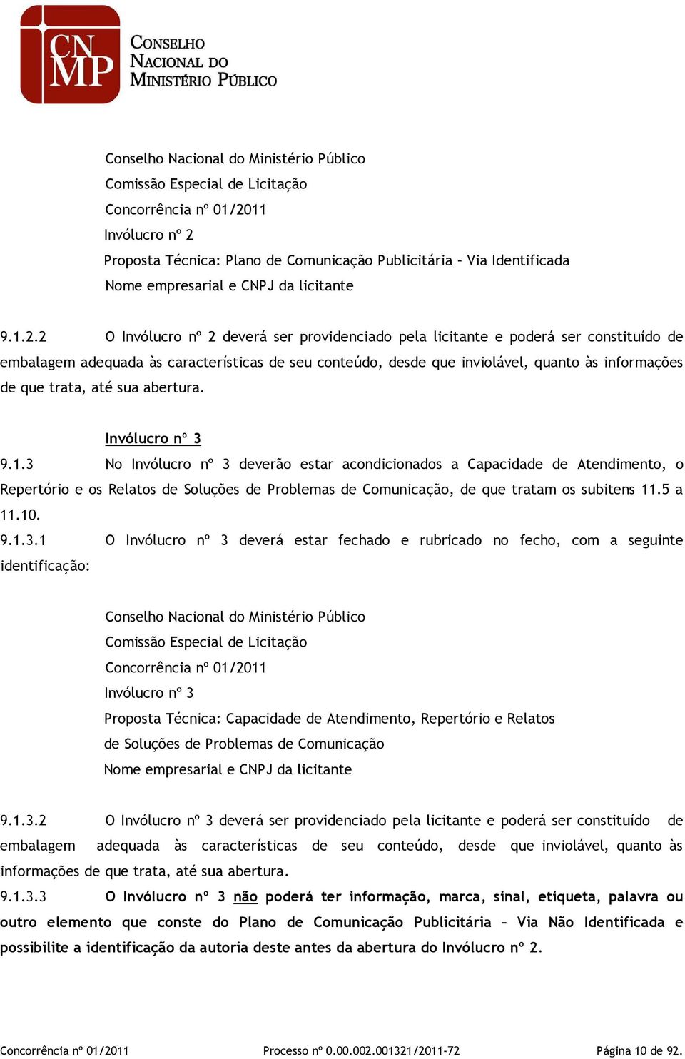 2 O Invólucro nº 2 deverá ser providenciado pela licitante e poderá ser constituído de embalagem adequada às características de seu conteúdo, desde que inviolável, quanto às informações de que trata,