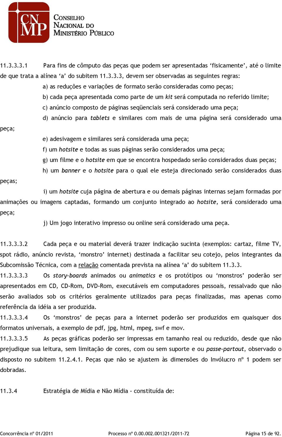 peça; d) anúncio para tablets e similares com mais de uma página será considerado uma peça; e) adesivagem e similares será considerada uma peça; f) um hotsite e todas as suas páginas serão