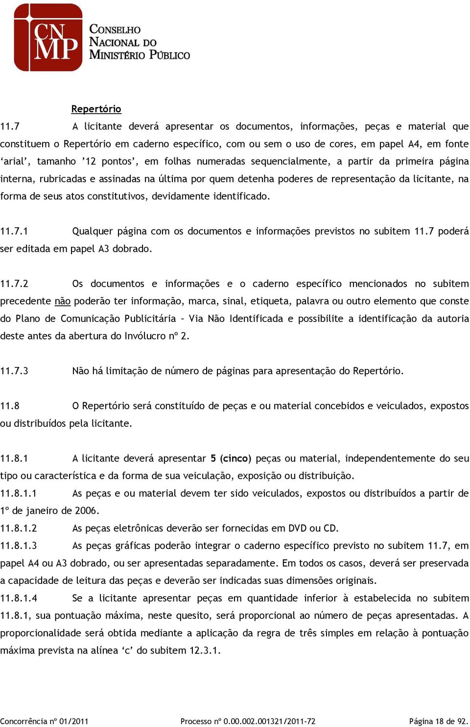 pontos, em folhas numeradas sequencialmente, a partir da primeira página interna, rubricadas e assinadas na última por quem detenha poderes de representação da licitante, na forma de seus atos