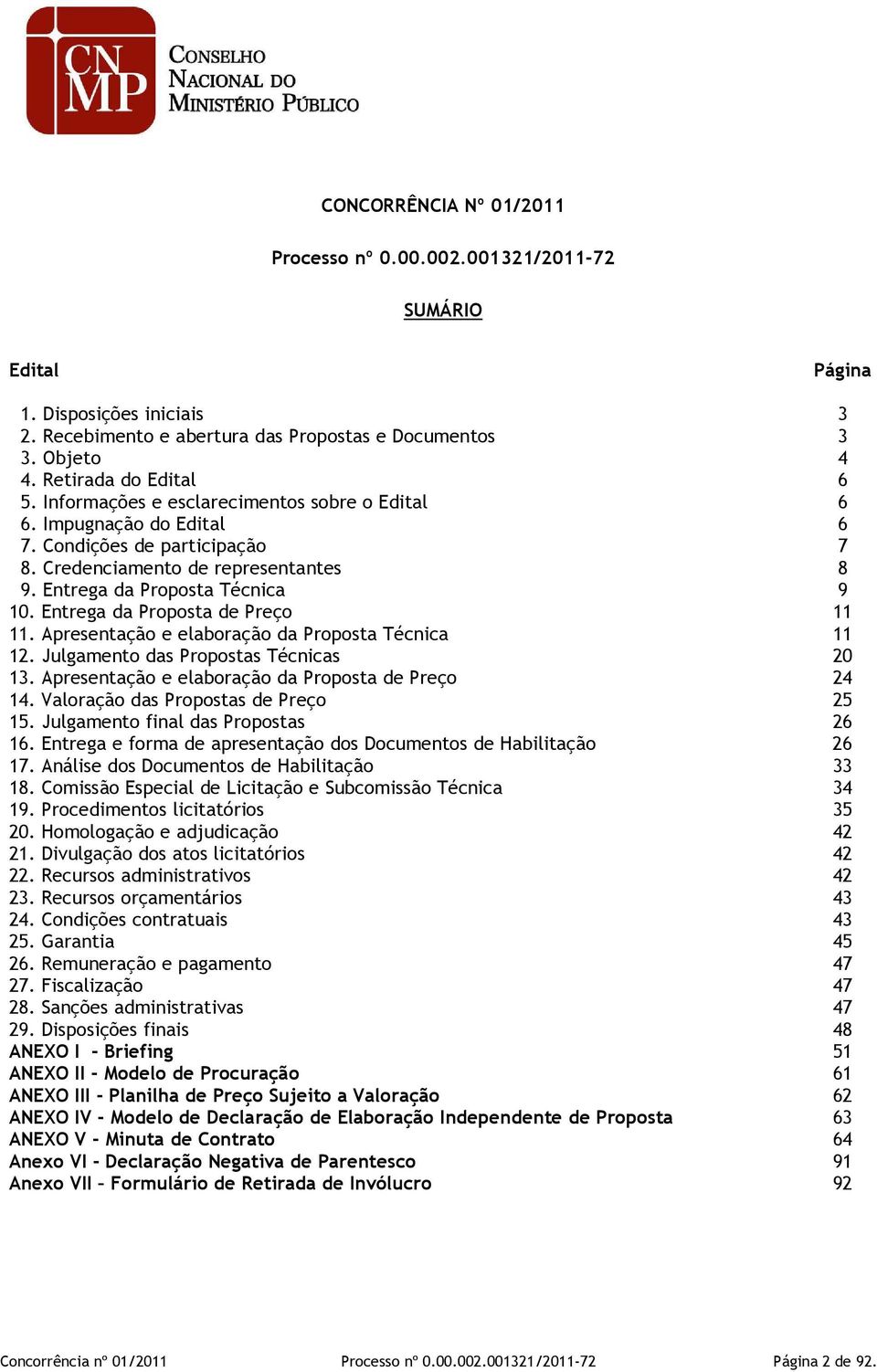 Entrega da Proposta Técnica 9 10. Entrega da Proposta de Preço 11 11. Apresentação e elaboração da Proposta Técnica 11 12. Julgamento das Propostas Técnicas 20 13.