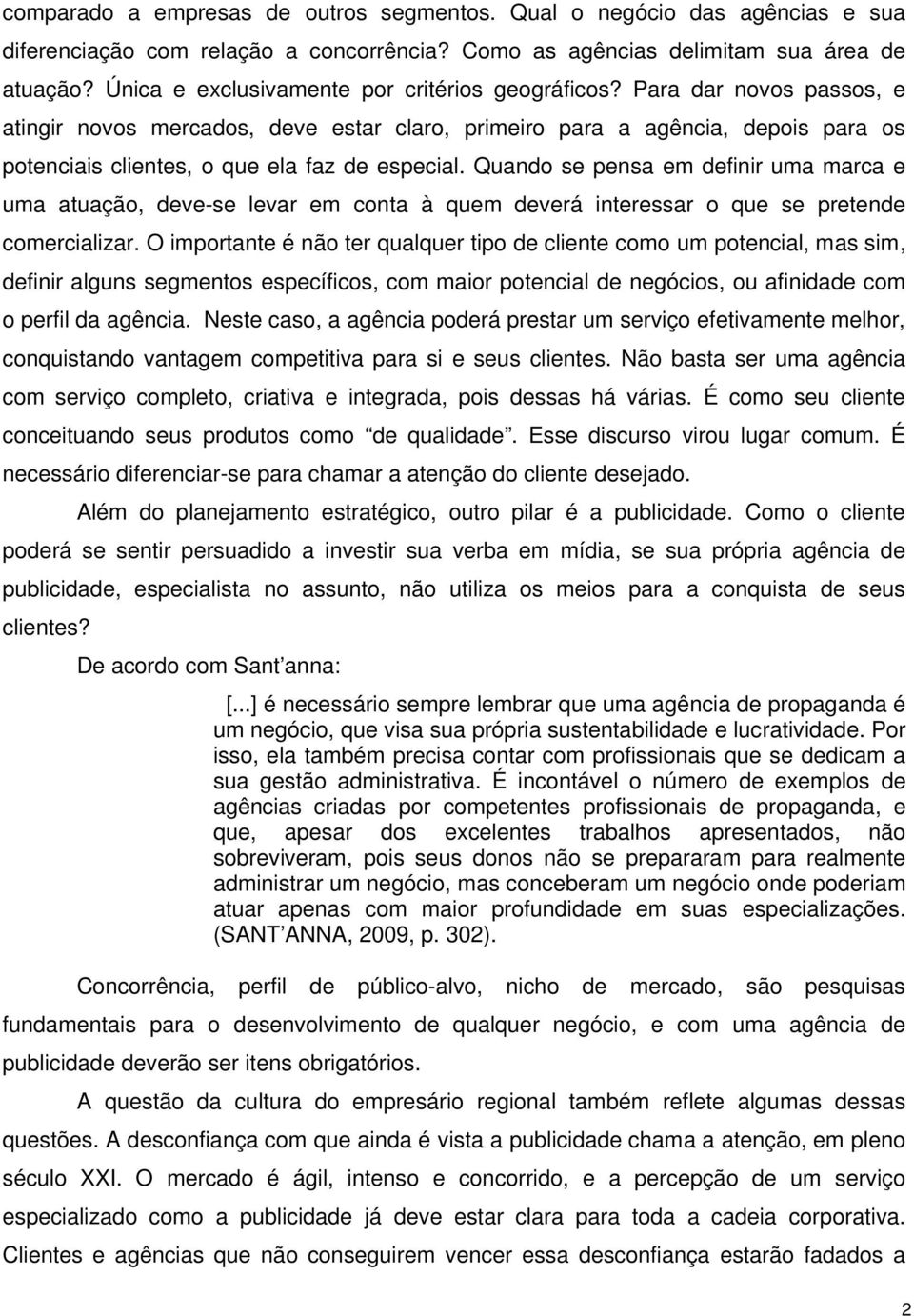 Para dar novos passos, e atingir novos mercados, deve estar claro, primeiro para a agência, depois para os potenciais clientes, o que ela faz de especial.