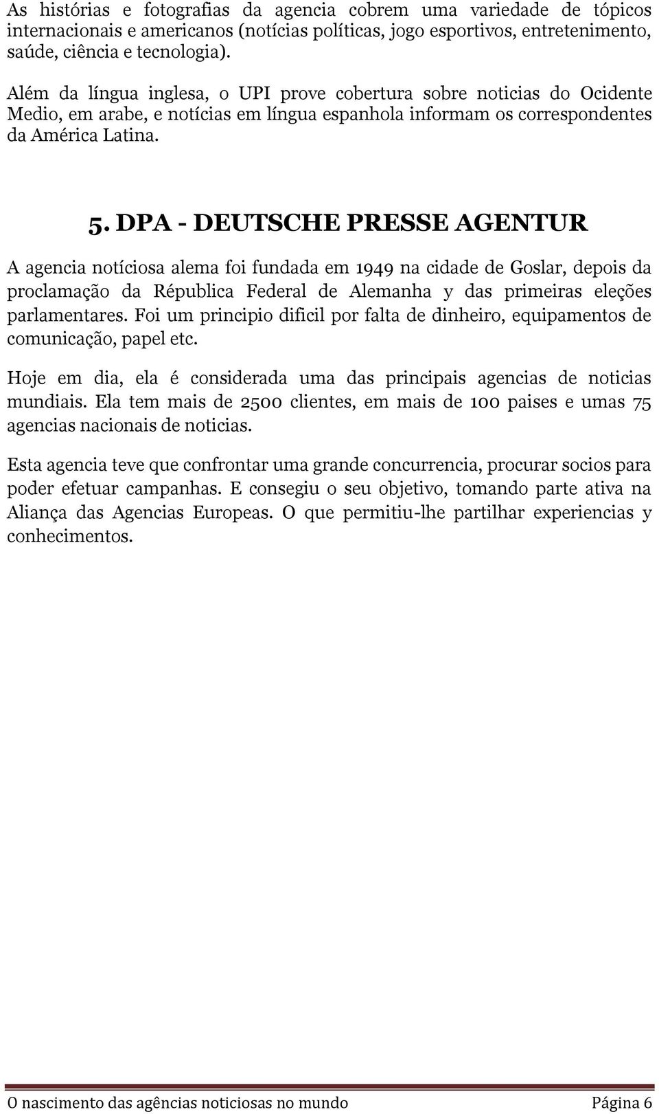 DPA - DEUTSCHE PRESSE AGENTUR A agencia notíciosa alema foi fundada em 1949 na cidade de Goslar, depois da proclamação da Républica Federal de Alemanha y das primeiras eleções parlamentares.