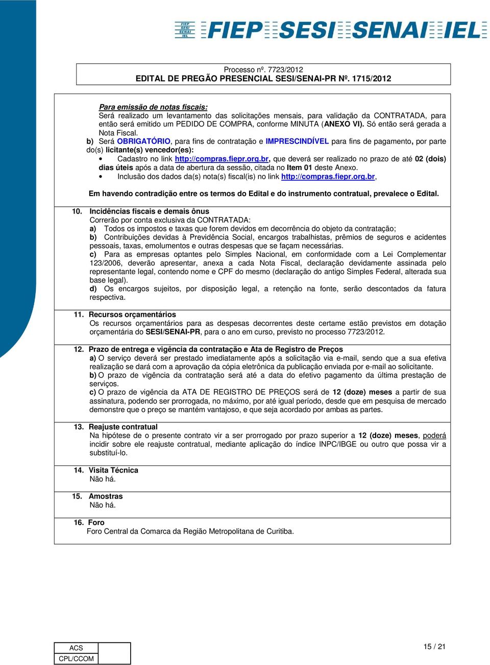 fiepr.org.br, que deverá ser realizado no prazo de até 02 (dois) dias úteis após a data de abertura da sessão, citada no Item 01 deste Anexo.