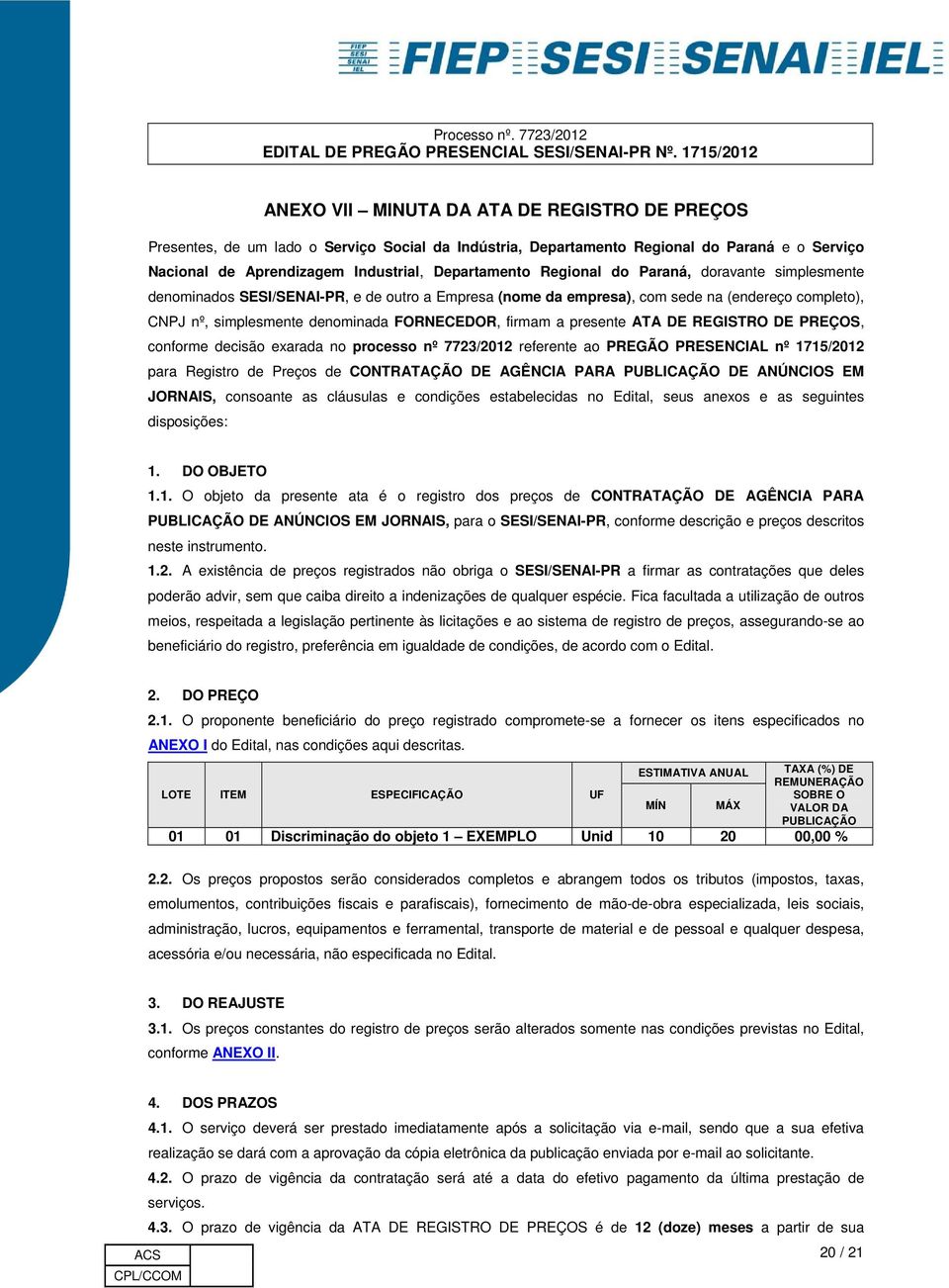 presente ATA DE REGISTRO DE PREÇOS, conforme decisão exarada no processo nº 7723/2012 referente ao PREGÃO PRESENCIAL nº 1715/2012 para Registro de Preços de CONTRATAÇÃO DE AGÊNCIA PARA PUBLICAÇÃO DE