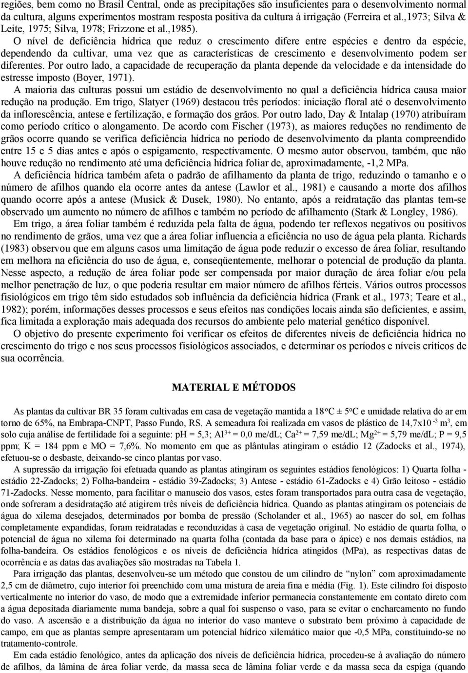 O nível de deficiência hídrica que reduz o crescimento difere entre espécies e dentro da espécie, dependendo da cultivar, uma vez que as características de crescimento e desenvolvimento podem ser