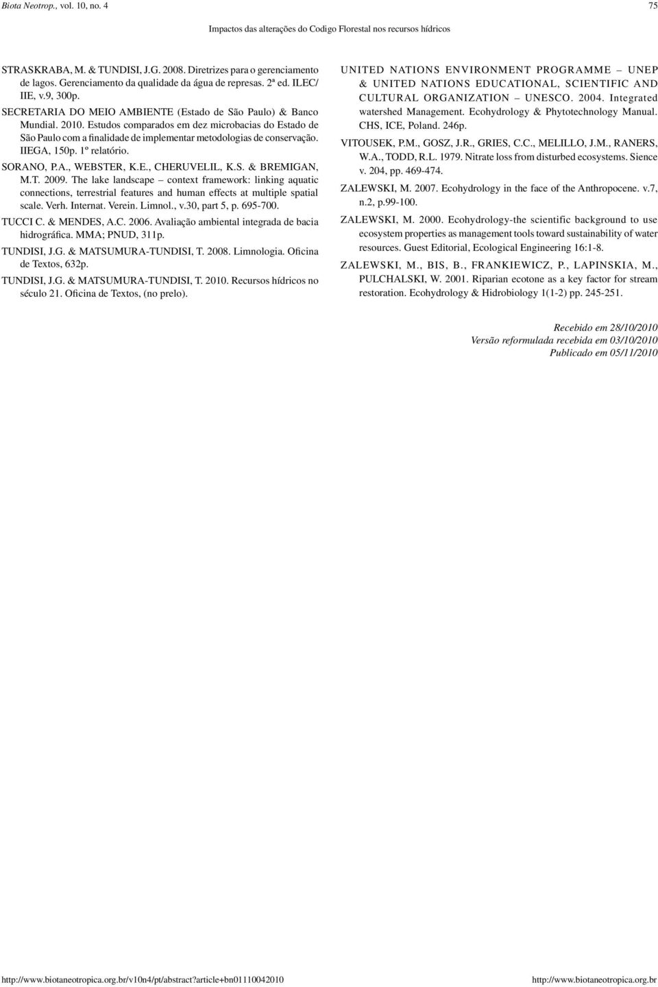 Estudos comparados em dez microbacias do Estado de São Paulo com a finalidade de implementar metodologias de conservação. IIEGA, 150p. 1º relatório. SORANO, P.A., WEBSTER, K.E., CHERUVELIL, K.S. & BREMIGAN, M.