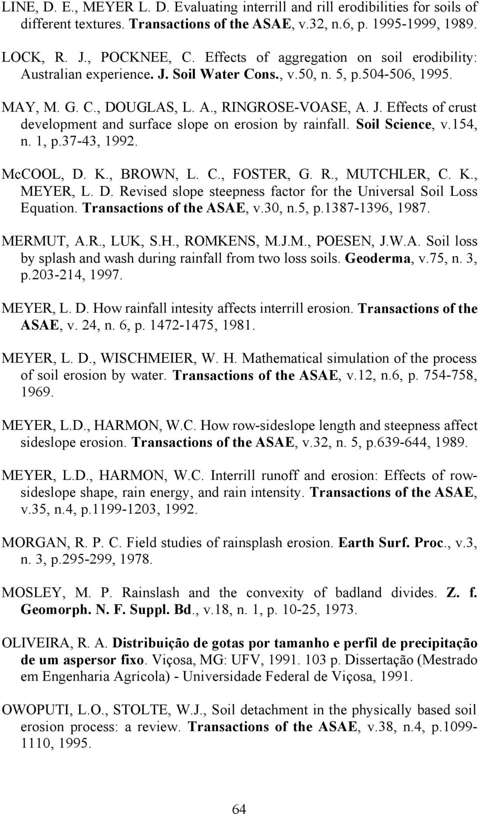 Soil Science, v.154, n. 1, p.37-43, 1992. McCOOL, D. K., BROWN, L. C., FOSTER, G. R., MUTCHLER, C. K., MEYER, L. D. Revised slope steepness factor for the Universal Soil Loss Equation.