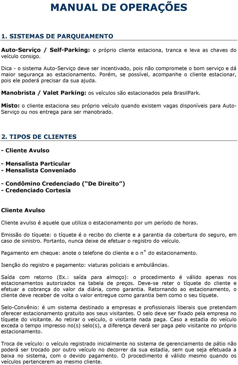 Porém, se possível, acompanhe o cliente estacionar, pois ele poderá precisar da sua ajuda. Manobrista / Valet Parking: os veículos são estacionados pela BrasilPark.