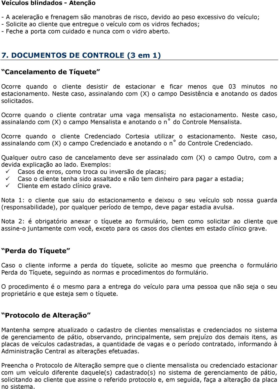 Neste caso, assinalando com (X) o campo Desistência e anotando os dados solicitados. Ocorre quando o cliente contratar uma vaga mensalista no estacionamento.