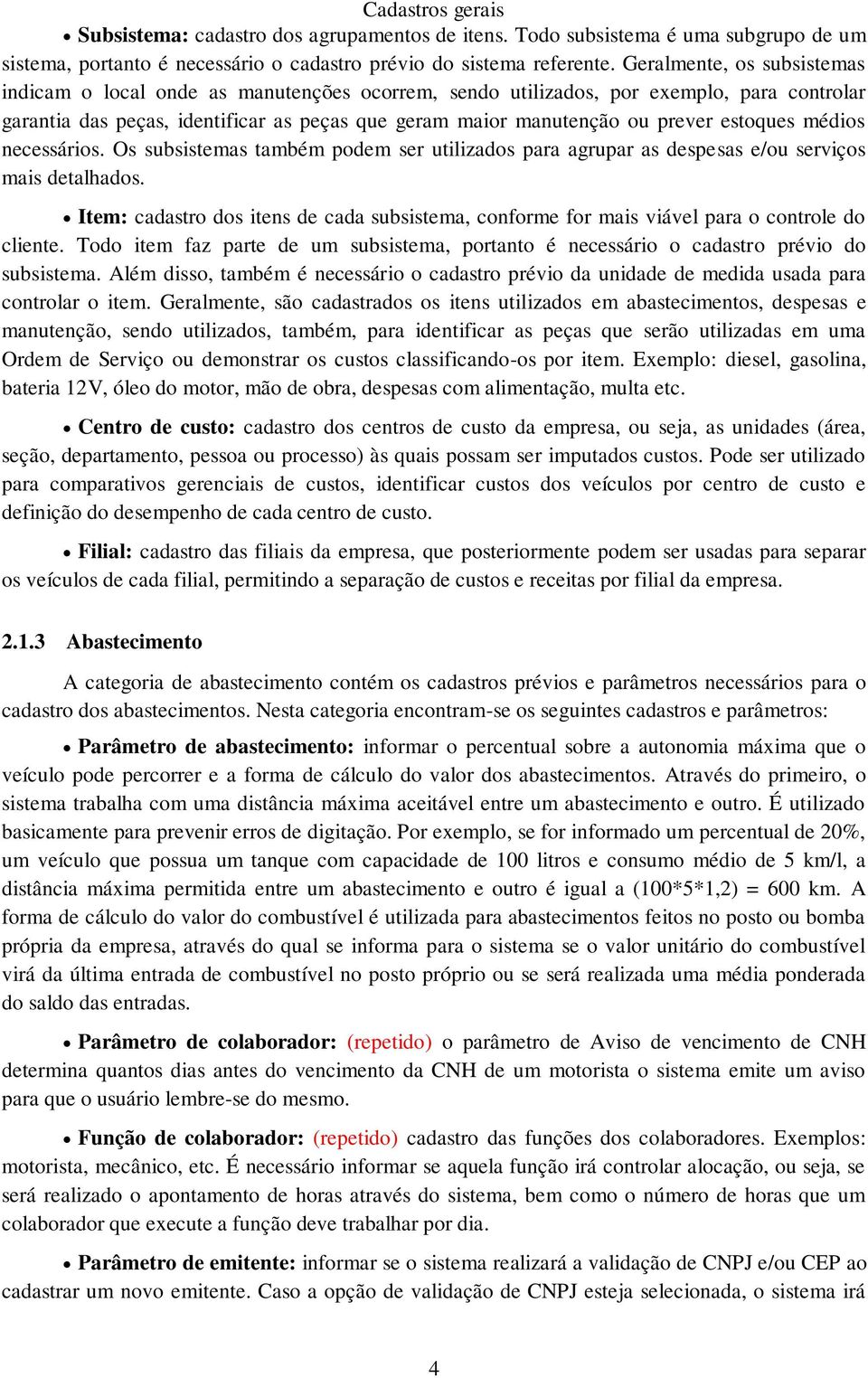 estoques médios necessários. Os subsistemas também podem ser utilizados para agrupar as despesas e/ou serviços mais detalhados.