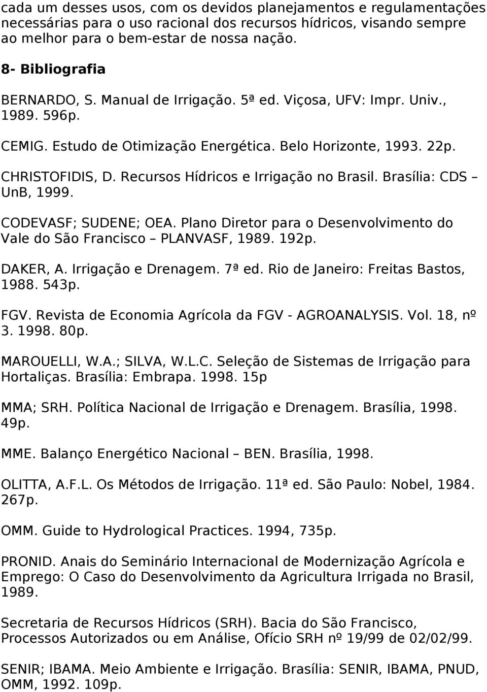 Recursos Hídricos e Irrigação no Brasil. Brasília: CDS UnB, 99. CODEVASF; SUDENE; OEA. Plano Diretor para o Desenvolvimento do Vale do São Francisco PLANVASF, 89. 2p. DAKER, A. Irrigação e Drenagem.