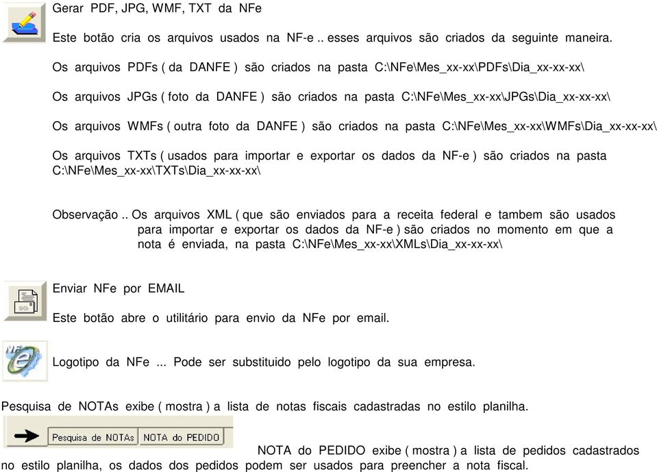 outra foto da DANFE ) são criados na pasta C:\NFe\Mes_xx-xx\WMFs\Dia_xx-xx-xx\ Os arquivos TXTs ( usados para importar e exportar os dados da NF-e ) são criados na pasta
