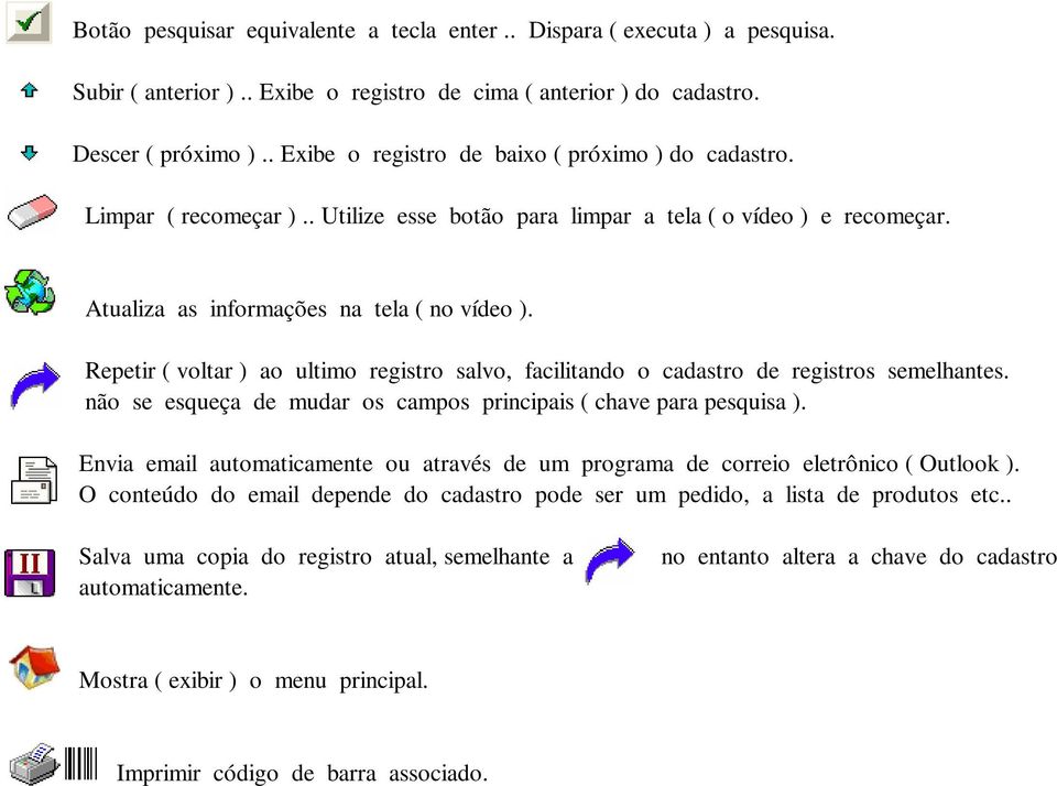 Repetir ( voltar ) ao ultimo registro salvo, facilitando o cadastro de registros semelhantes. não se esqueça de mudar os campos principais ( chave para pesquisa ).