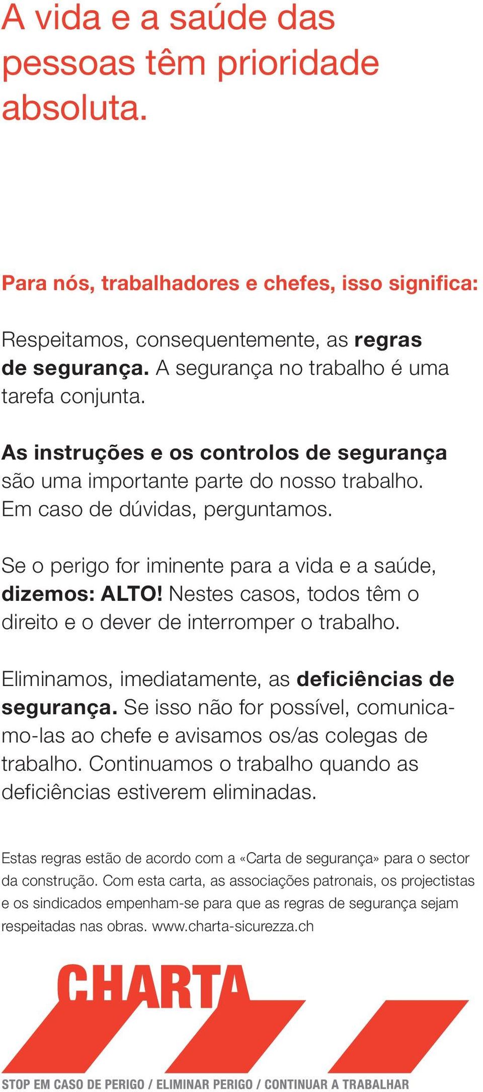 Se o perigo for iminente para a vida e a saúde, dizemos: ALTO! Nestes casos, todos têm o direito e o dever de interromper o trabalho. Eliminamos, imediatamente, as deficiências de segurança.