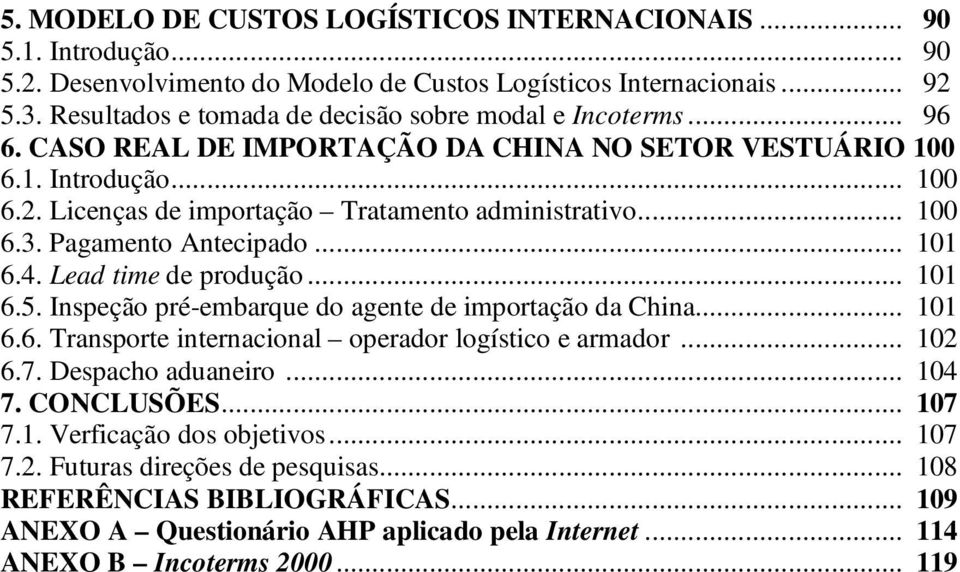 .. 100 6.3. Pagamento Antecipado... 101 6.4. Lead time de produção... 101 6.5. Inspeção pré-embarque do agente de importação da China... 101 6.6. Transporte internacional operador logístico e armador.