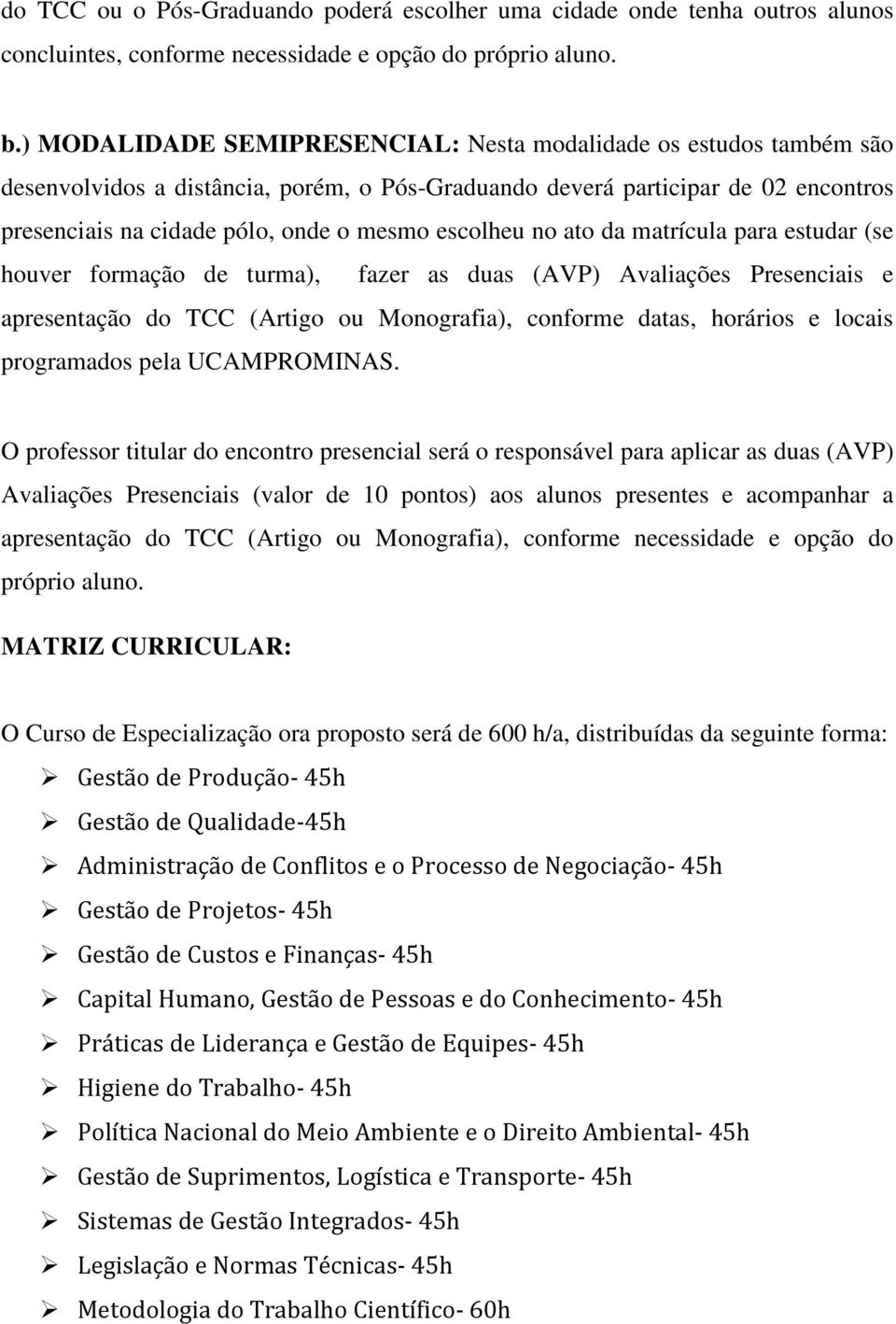 escolheu no ato da matrícula para estudar (se houver formação de turma), fazer as duas (AVP) Avaliações Presenciais e apresentação do TCC (Artigo ou Monografia), conforme datas, horários e locais