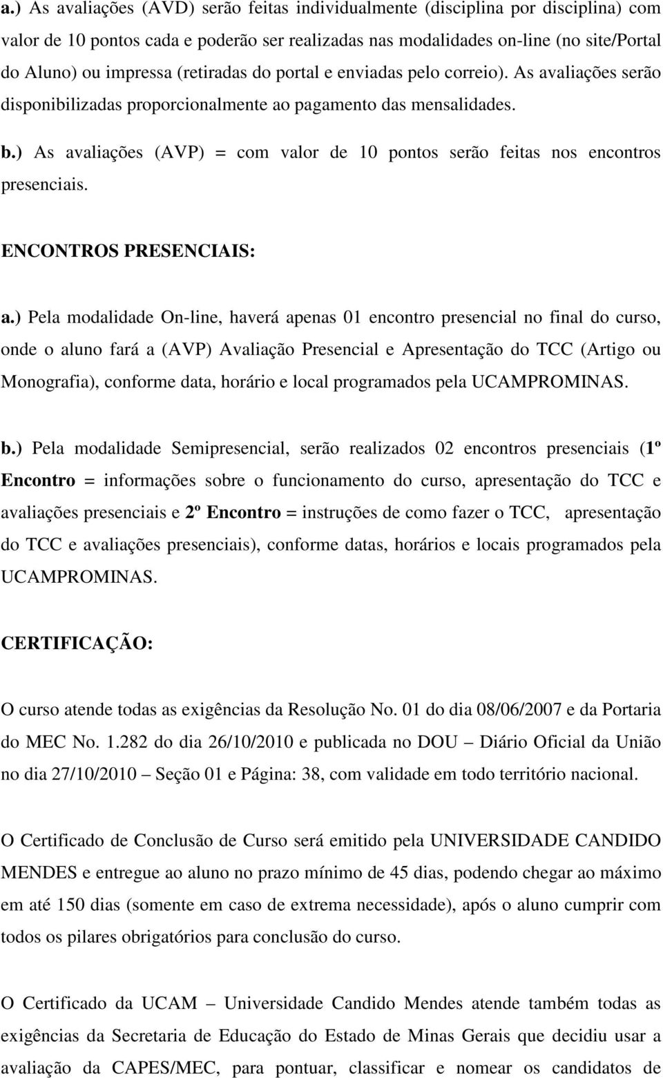 ) As avaliações (AVP) = com valor de 10 pontos serão feitas nos encontros presenciais. ENCONTROS PRESENCIAIS: a.