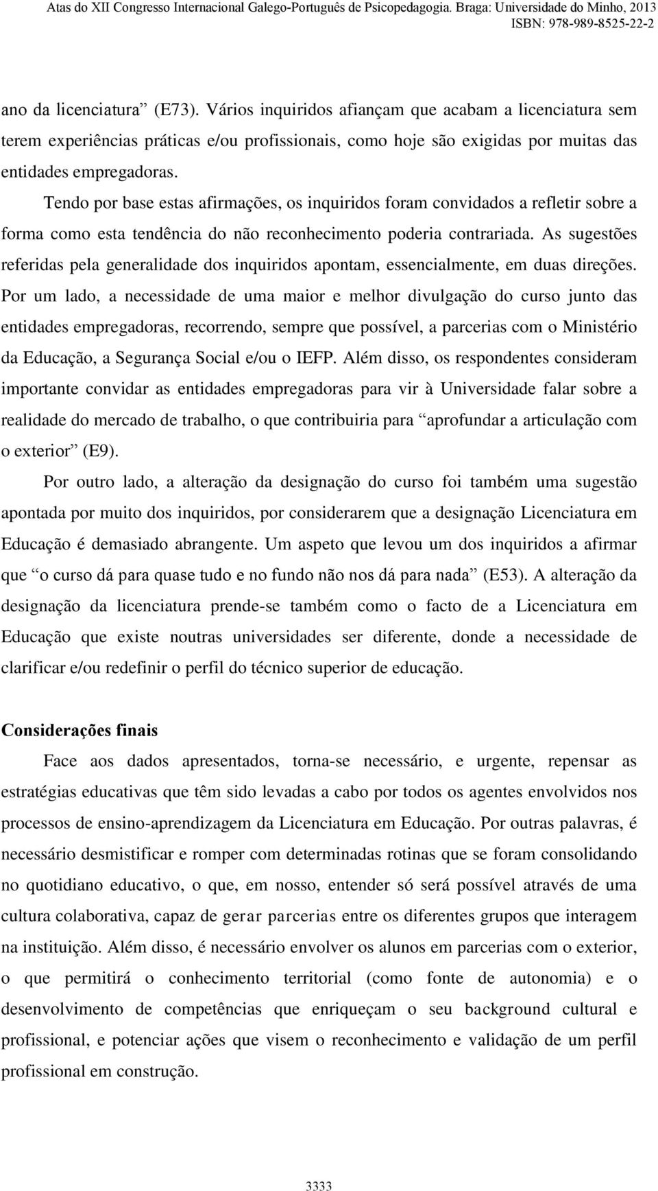 As sugestões referidas pela generalidade dos inquiridos apontam, essencialmente, em duas direções.