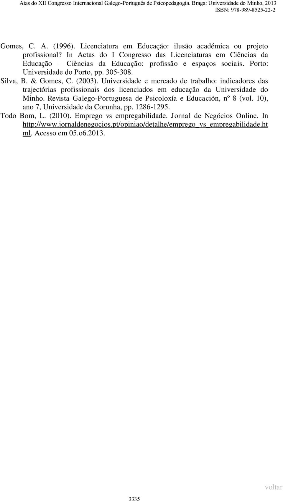 (2003). Universidade e mercado de trabalho: indicadores das trajectórias profissionais dos licenciados em educação da Universidade do Minho.