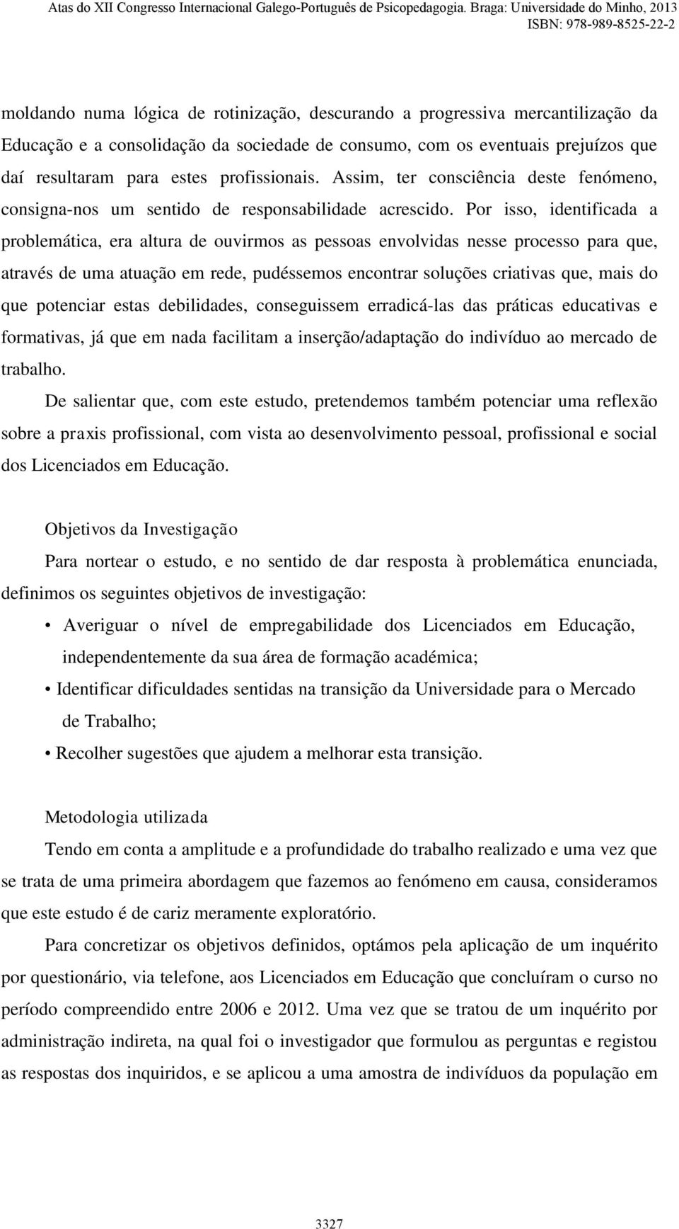 Por isso, identificada a problemática, era altura de ouvirmos as pessoas envolvidas nesse processo para que, através de uma atuação em rede, pudéssemos encontrar soluções criativas que, mais do que