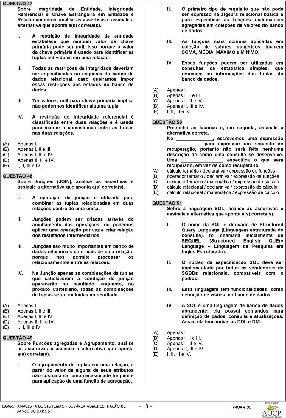 I (B) Apenas I, II e I (C) Apenas I, III e (D) Apenas II, III e Todas as restrições de integridade deveriam ser especificadas no esquema do banco de dados relacional, caso queiramos impor essas