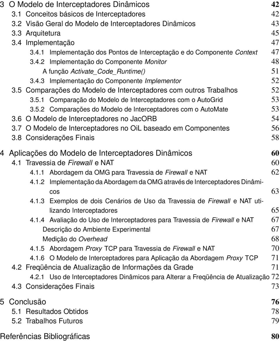 5.1 Comparação do Modelo de Interceptadores com o AutoGrid 53 3.5.2 Comparações do Modelo de Interceptadores com o AutoMate 53 3.6 O Modelo de Interceptadores no JacORB 54 3.