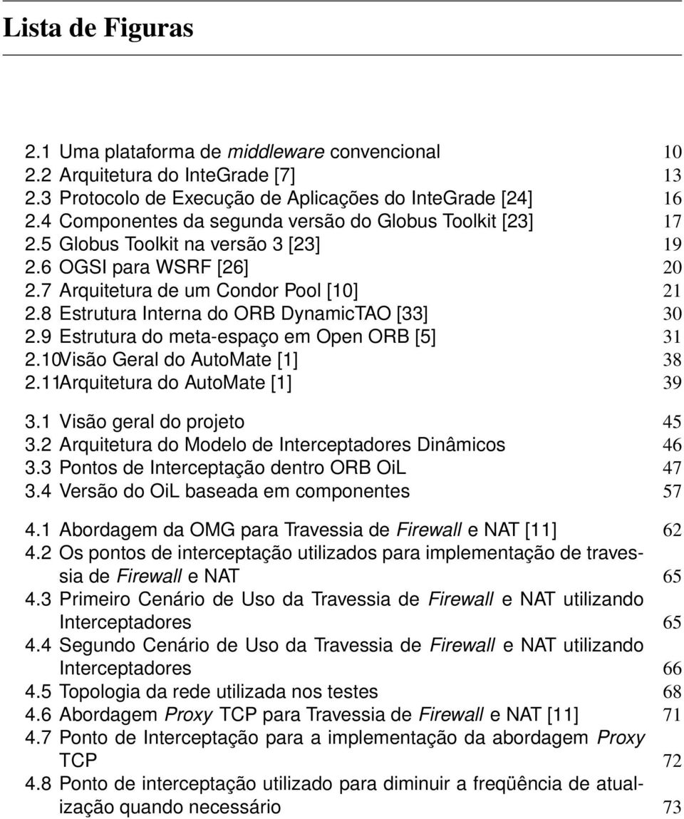 8 Estrutura Interna do ORB DynamicTAO [33] 30 2.9 Estrutura do meta-espaço em Open ORB [5] 31 2.10Visão Geral do AutoMate [1] 38 2.11Arquitetura do AutoMate [1] 39 3.1 Visão geral do projeto 45 3.