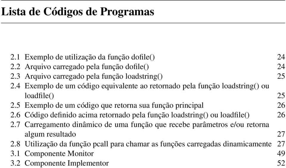 5 Exemplo de um código que retorna sua função principal 26 2.6 Código definido acima retornado pela função loadstring() ou loadfile() 26 2.