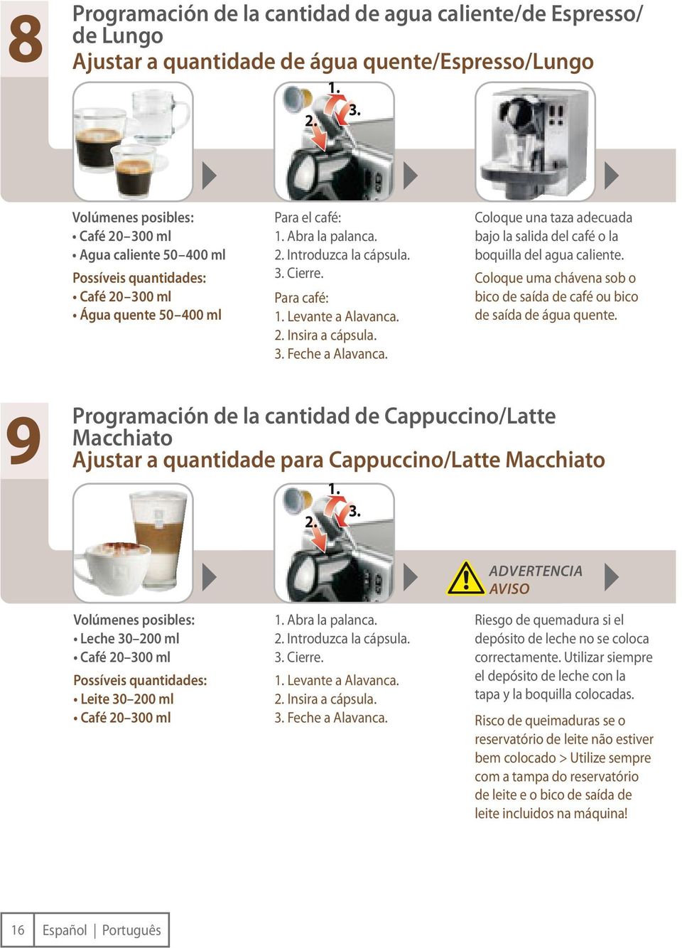 Para café: 1. Levante a Alavanca. 2. Insira a cápsula. 3. Feche a Alavanca. Coloque una taza adecuada bajo la salida del café o la boquilla del agua caliente.