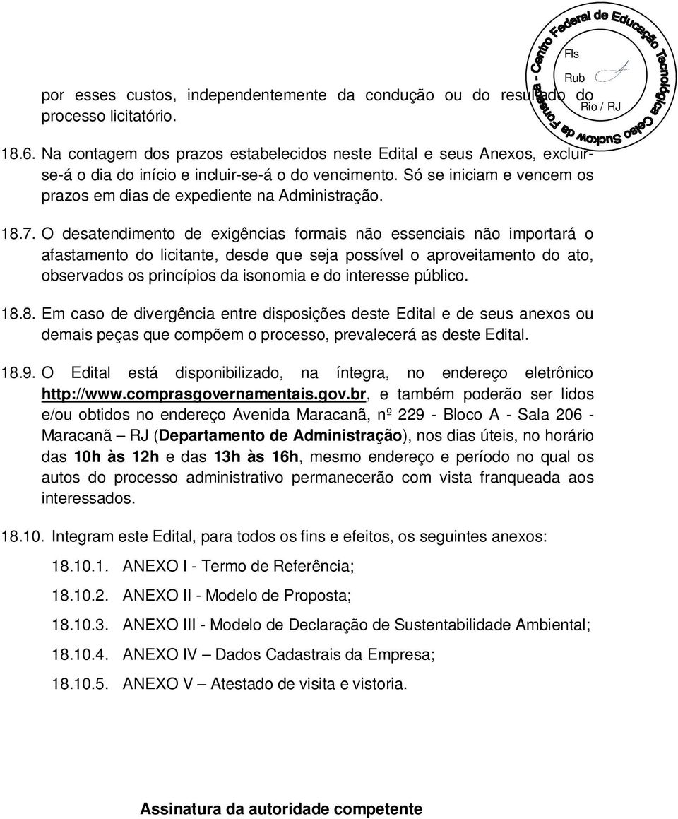 18.7. O desatendimento de exigências formais não essenciais não importará o afastamento do licitante, desde que seja possível o aproveitamento do ato, observados os princípios da isonomia e do