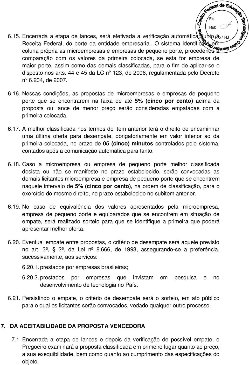 demais classificadas, para o fim de aplicar-se o disposto nos arts. 44 e 45 da LC nº 123, de 2006, regulamentada pelo Decreto nº 6.204, de 2007. 6.16.