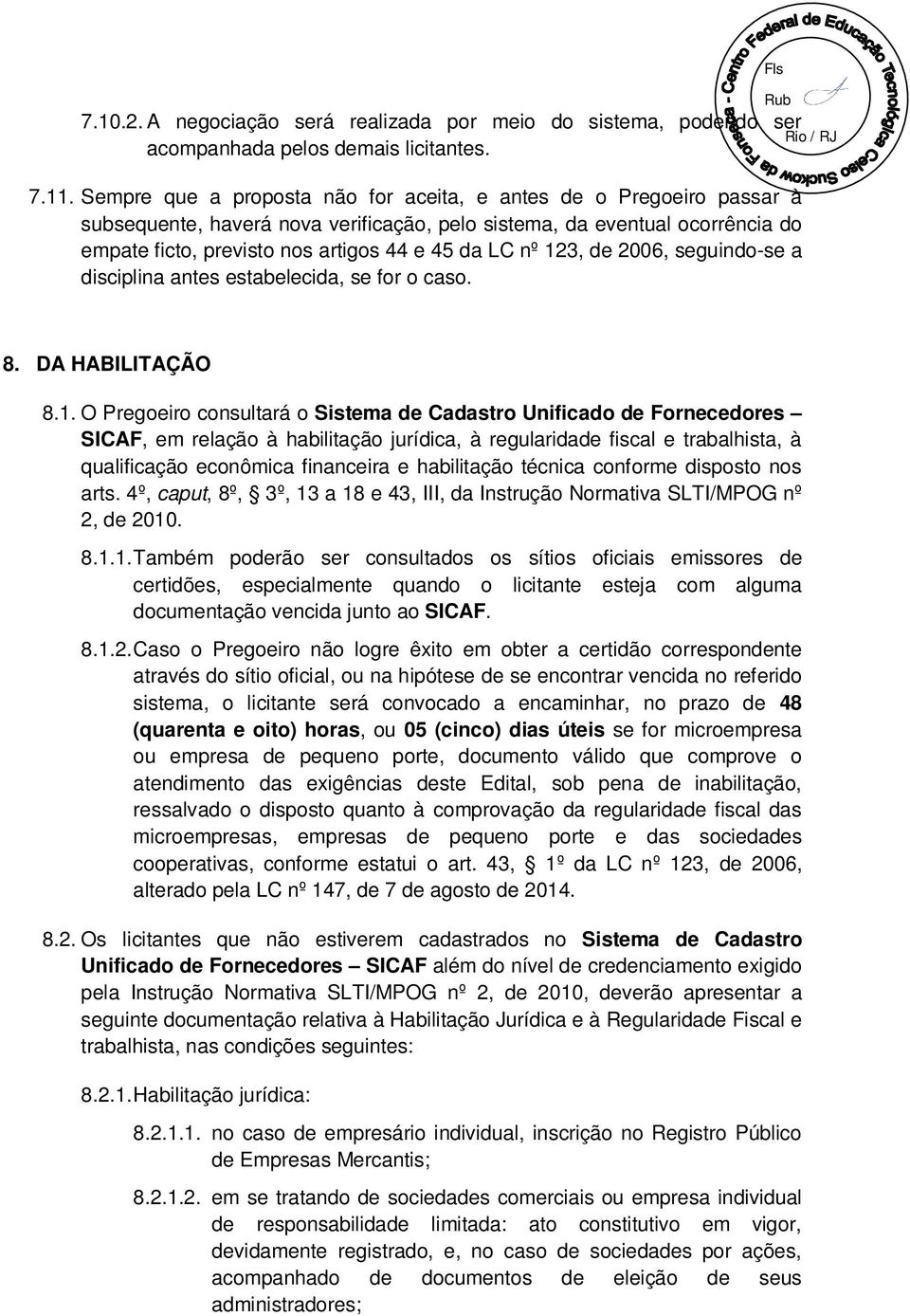 123, de 2006, seguindo-se a disciplina antes estabelecida, se for o caso. 8. DA HABILITAÇÃO 8.1. O Pregoeiro consultará o Sistema de Cadastro Unificado de Fornecedores SICAF, em relação à habilitação