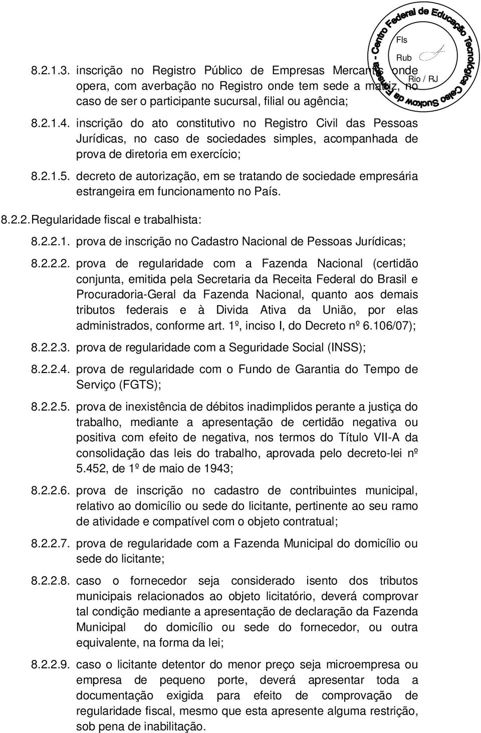 decreto de autorização, em se tratando de sociedade empresária estrangeira em funcionamento no País. 8.2.2. Regularidade fiscal e trabalhista: 8.2.2.1.