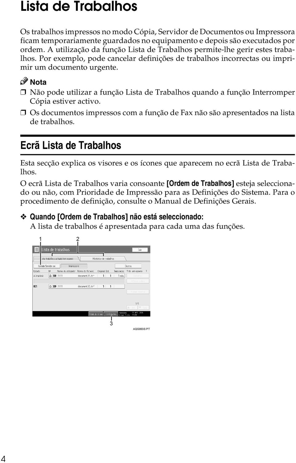 Não pode utilizar a função Lista de Trabalhos quando a função Interromper Cópia estiver activo. Os documentos impressos com a função de Fax não são apresentados na lista de trabalhos.