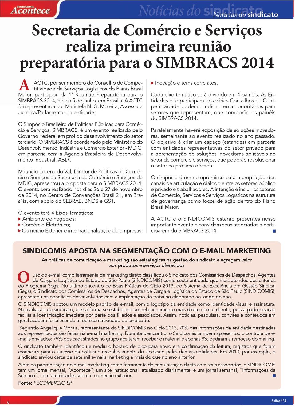 A ACTC foi representada por Maristela N. G. Moreira, Assessora Jurídica/Parlamentar da entidade.