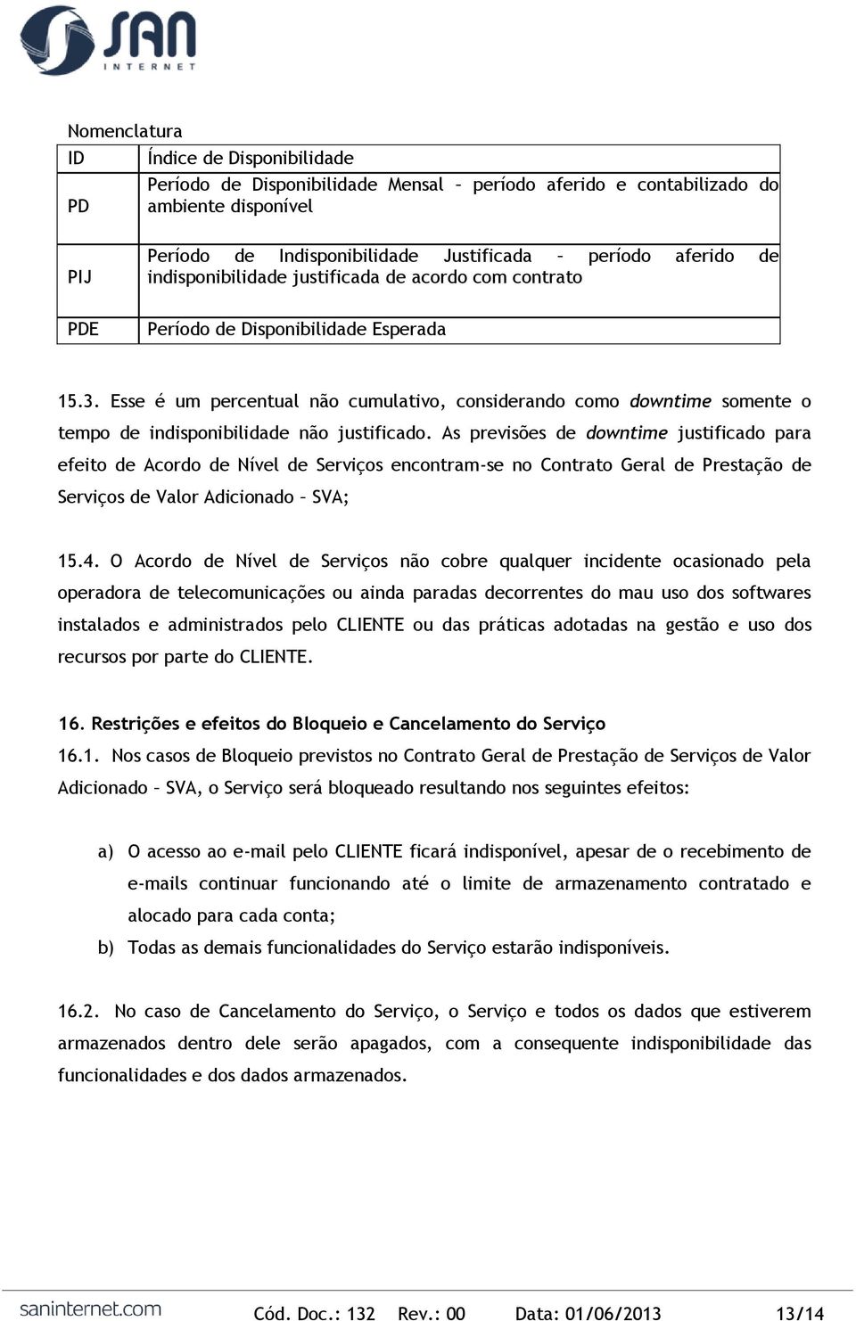 Esse é um percentual não cumulativo, considerando como downtime somente o tempo de indisponibilidade não justificado.