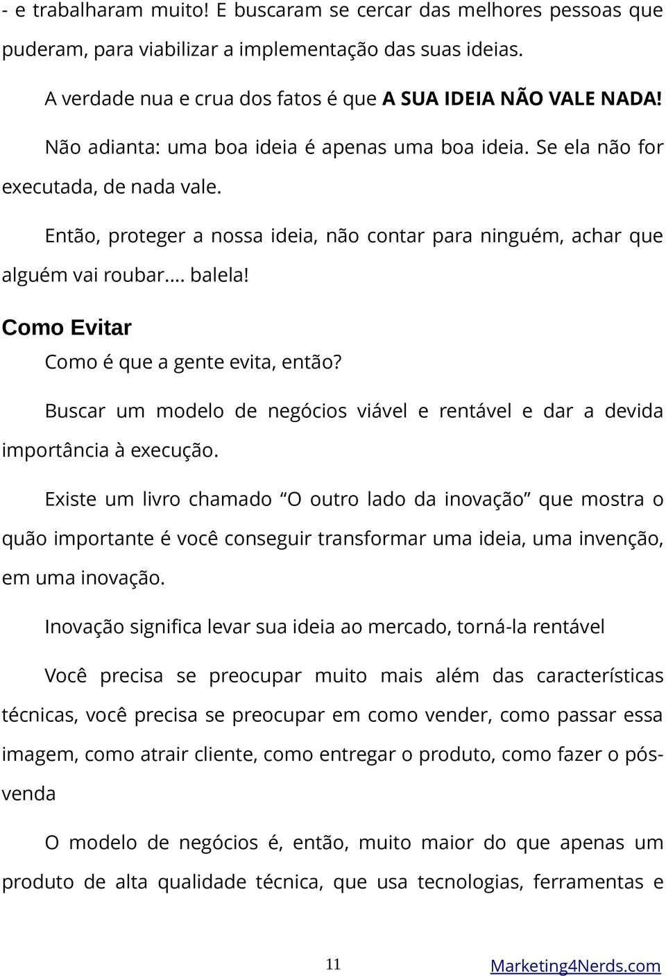 Como Evitar Como é que a gente evita, então? Buscar um modelo de negócios viável e rentável e dar a devida importância à execução.