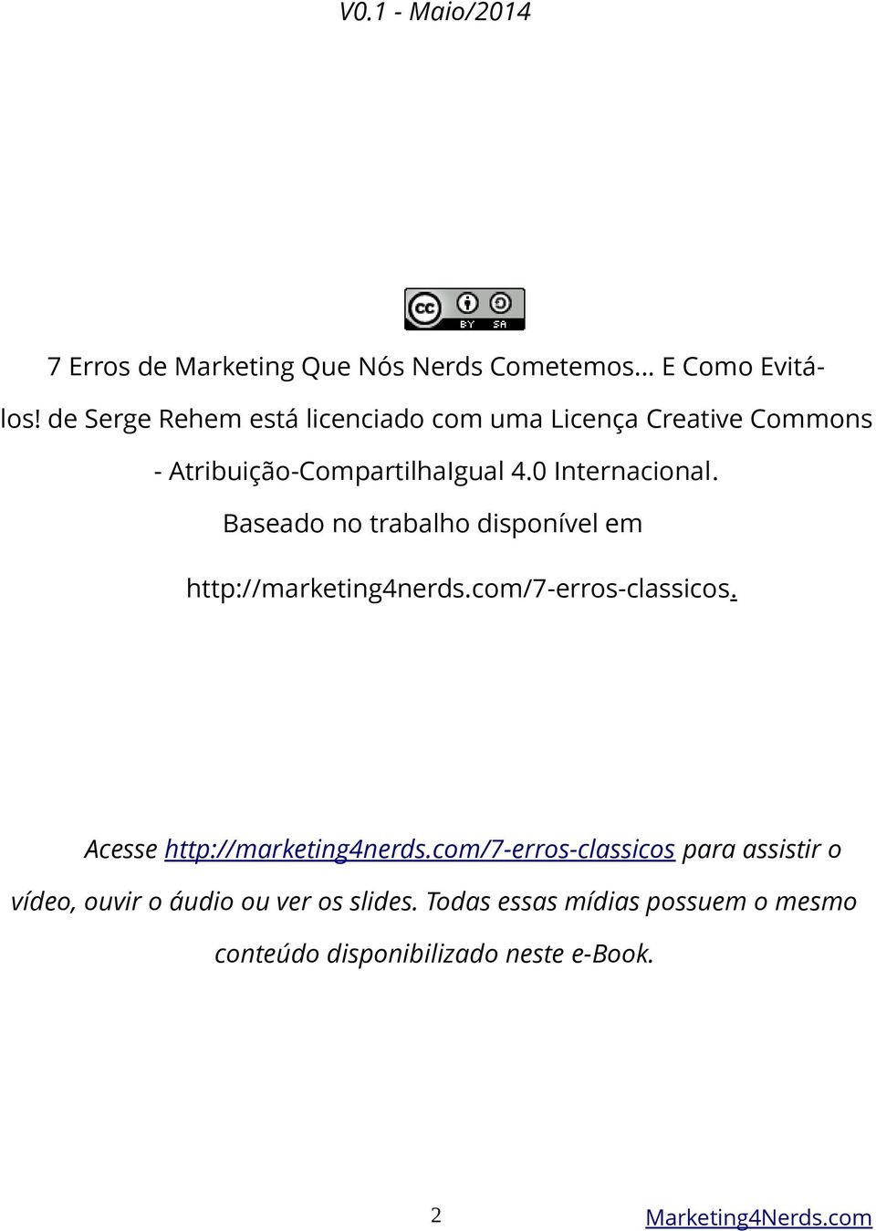 Baseado no trabalho disponível em http://marketing4nerds.com/7-erros-classicos. Acesse http://marketing4nerds.