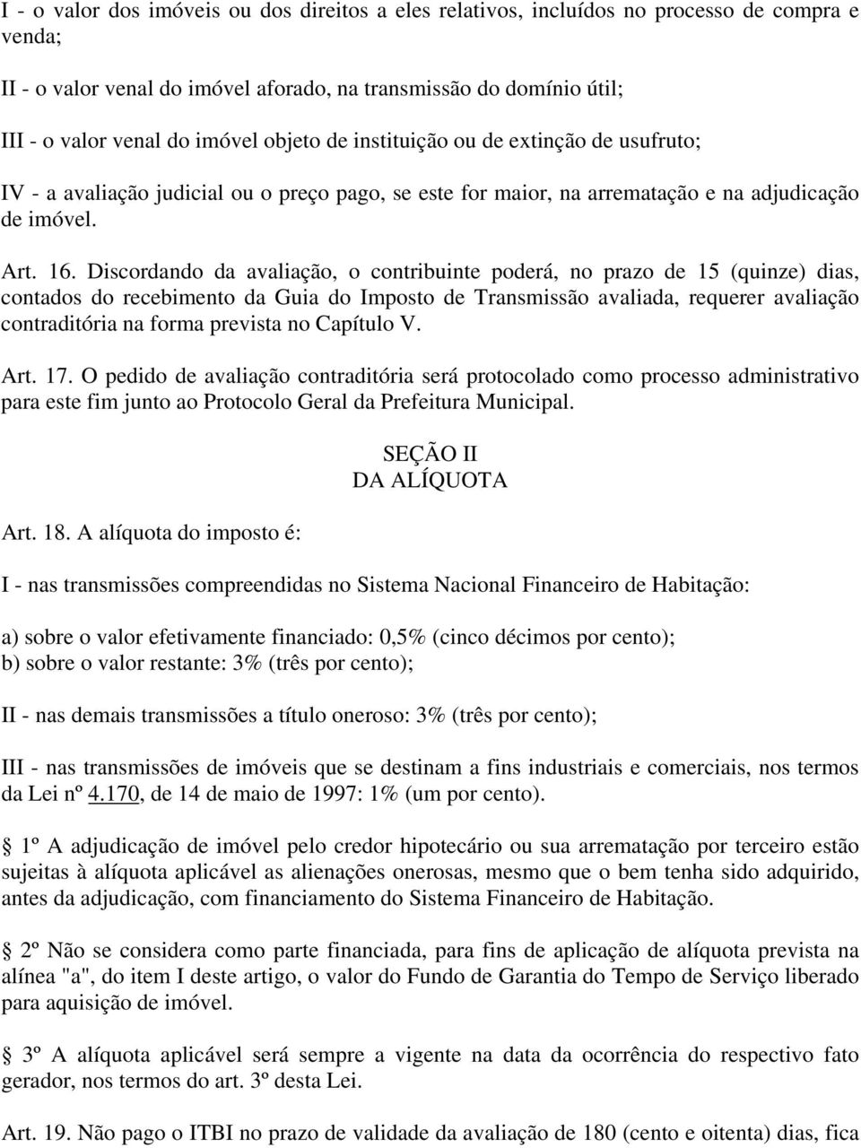 Discordando da avaliação, o contribuinte poderá, no prazo de 15 (quinze) dias, contados do recebimento da Guia do Imposto de Transmissão avaliada, requerer avaliação contraditória na forma prevista